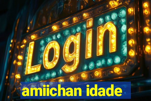 amiichan idade
